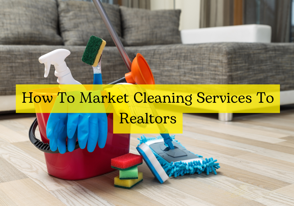 How To Market Cleaning Services To Realtors